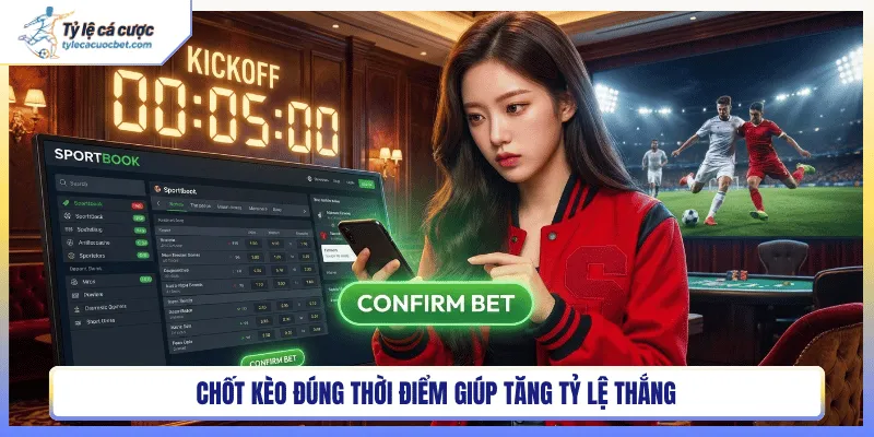 Chốt kèo đúng thời điểm giúp tăng tỷ lệ thắng
